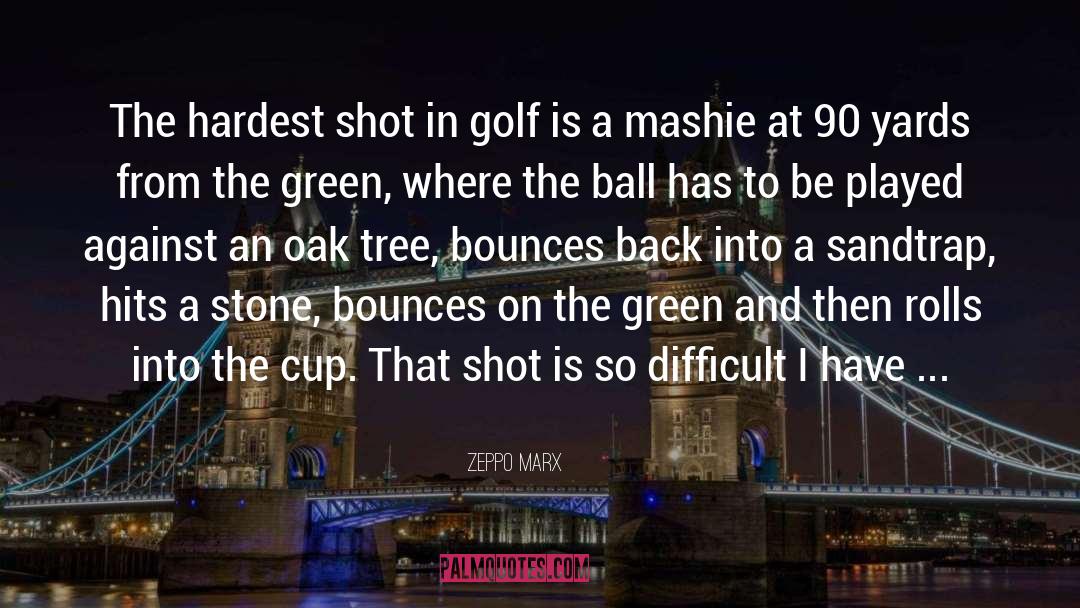 Zeppo Marx Quotes: The hardest shot in golf