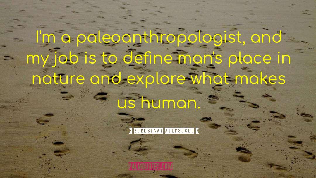 Zeresenay Alemseged Quotes: I'm a paleoanthropologist, and my