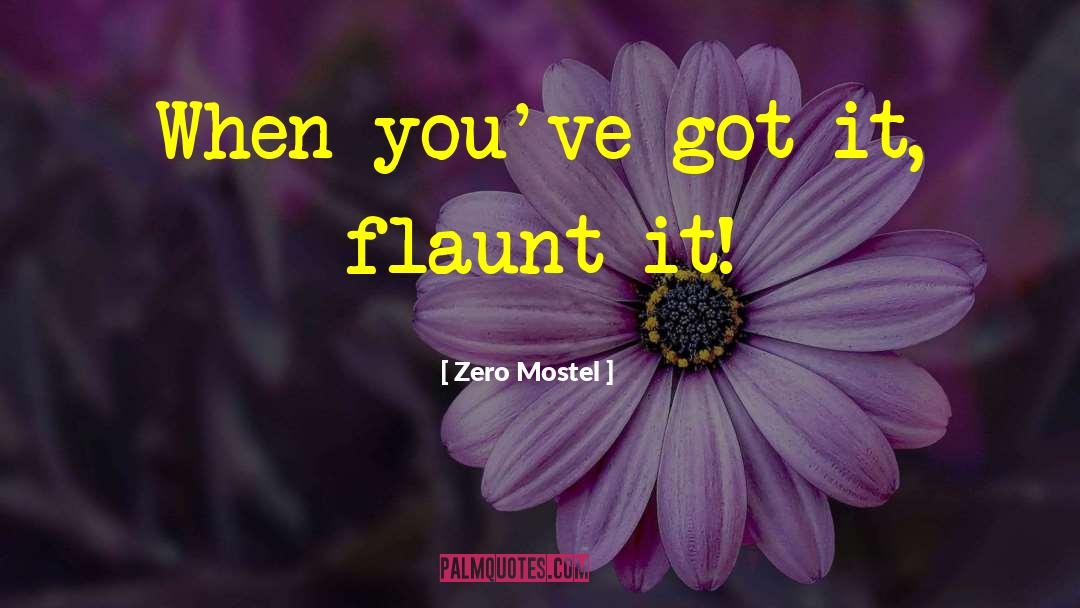 Zero Mostel Quotes: When you've got it, flaunt