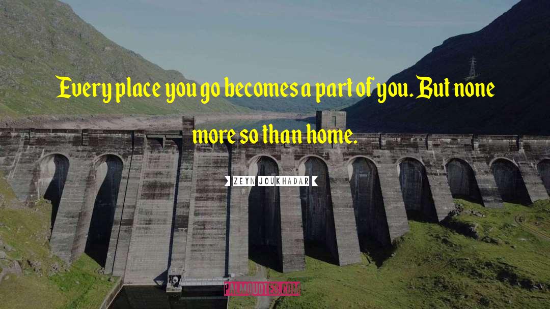 Zeyn Joukhadar Quotes: Every place you go becomes