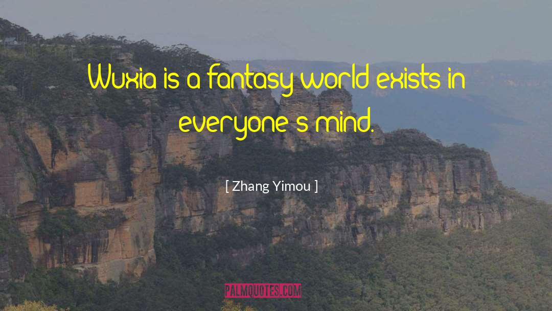 Zhang Yimou Quotes: Wuxia is a fantasy world