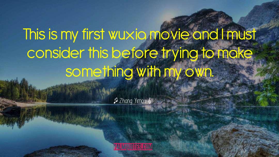 Zhang Yimou Quotes: This is my first wuxia