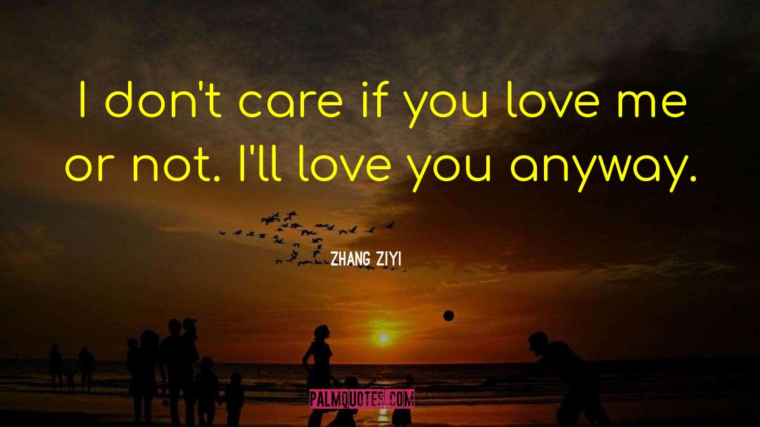 Zhang Ziyi Quotes: I don't care if you