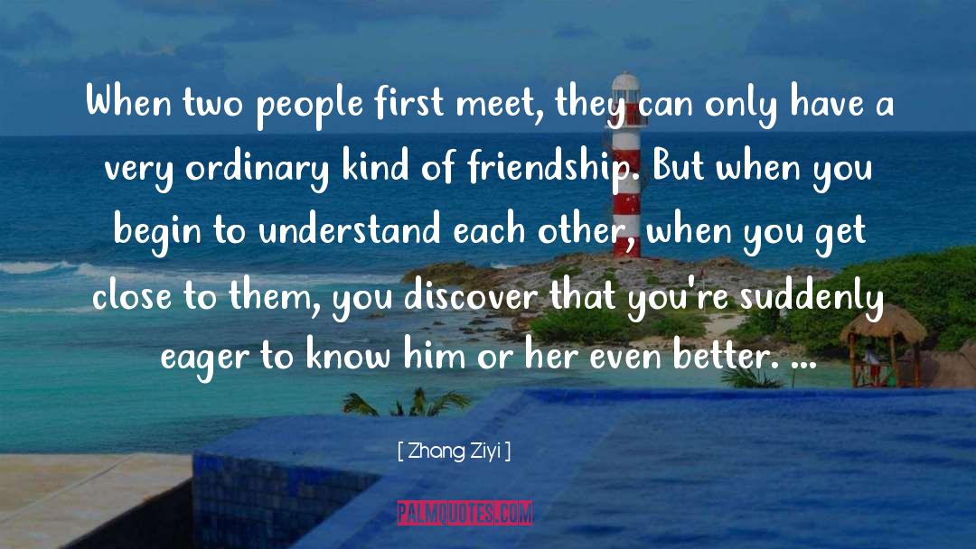 Zhang Ziyi Quotes: When two people first meet,