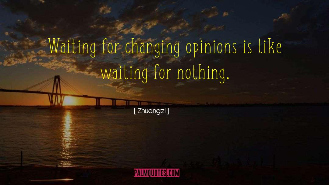 Zhuangzi Quotes: Waiting for changing opinions is