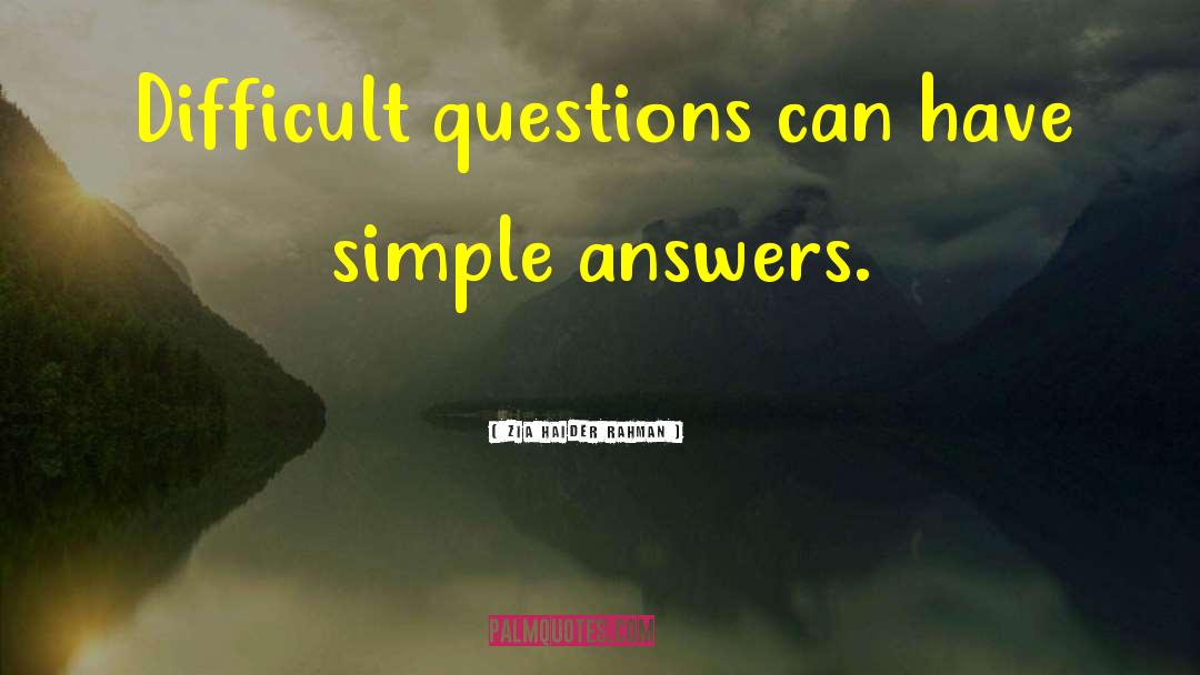 Zia Haider Rahman Quotes: Difficult questions can have simple