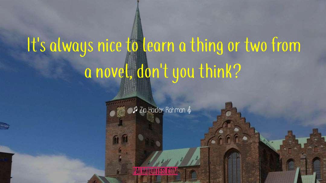 Zia Haider Rahman Quotes: It's always nice to learn