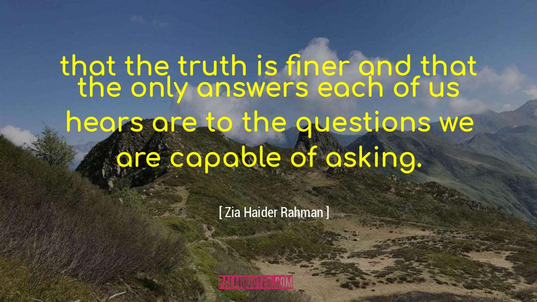 Zia Haider Rahman Quotes: that the truth is finer