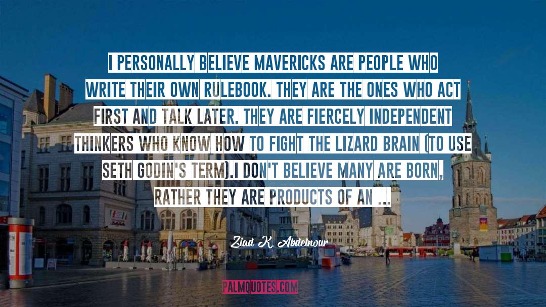 Ziad K. Abdelnour Quotes: I personally believe mavericks are