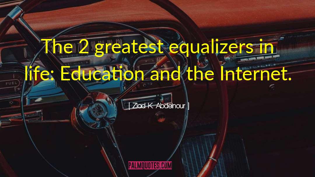 Ziad K. Abdelnour Quotes: The 2 greatest equalizers in