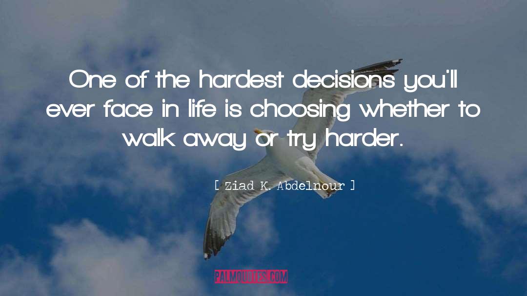 Ziad K. Abdelnour Quotes: One of the hardest decisions