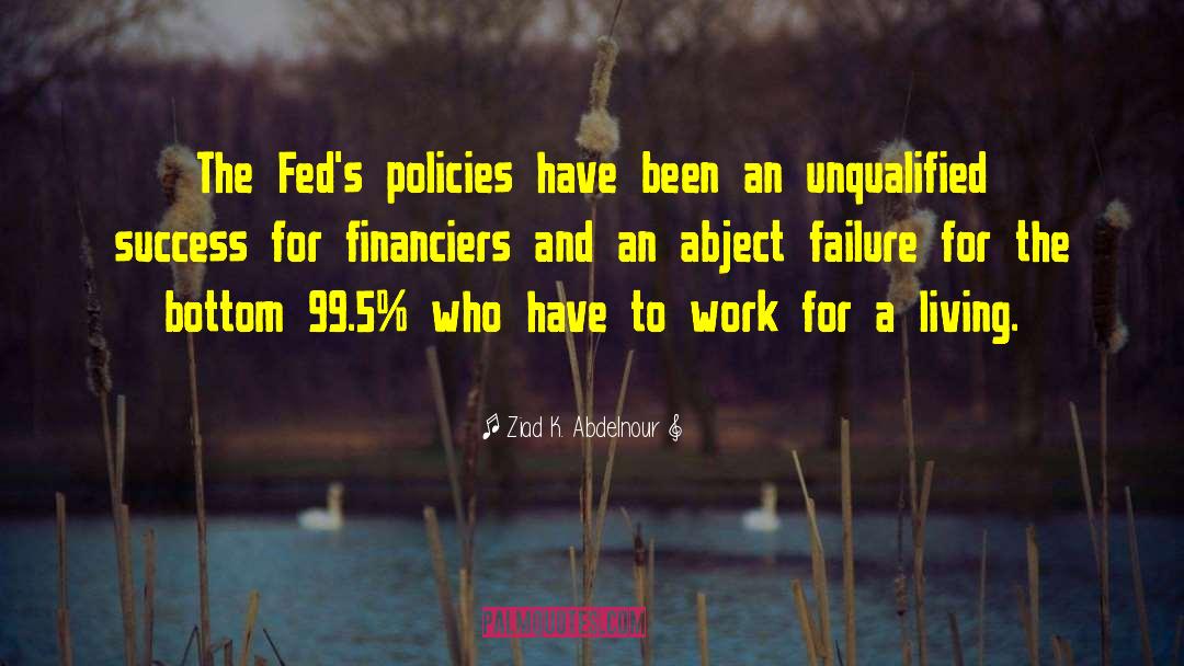 Ziad K. Abdelnour Quotes: The Fed's policies have been