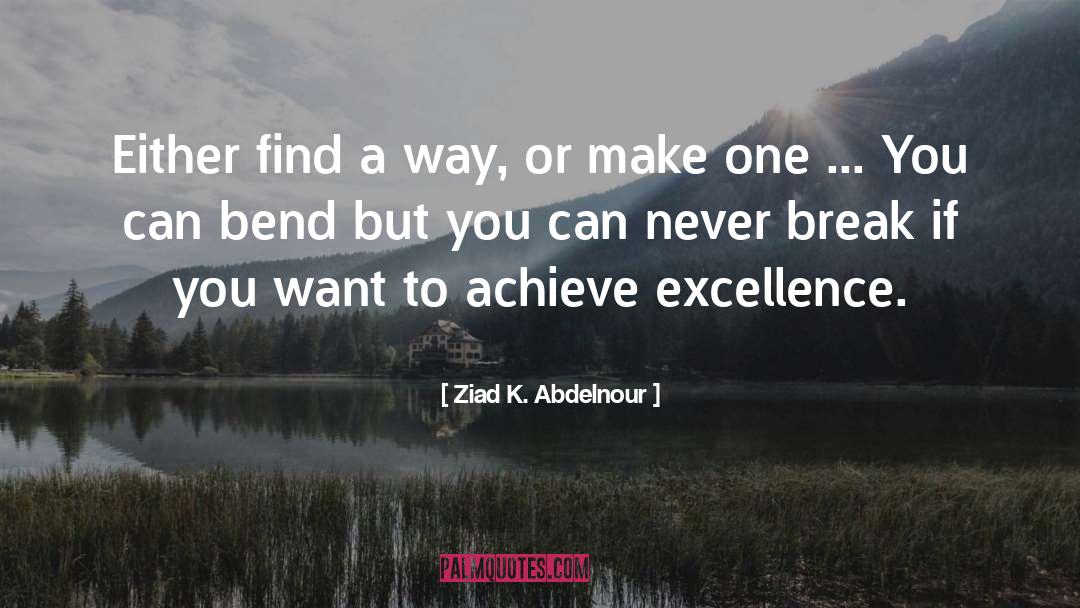 Ziad K. Abdelnour Quotes: Either find a way, or