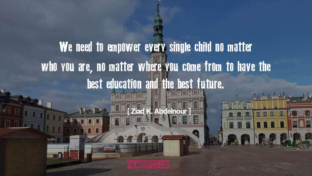 Ziad K. Abdelnour Quotes: We need to empower every