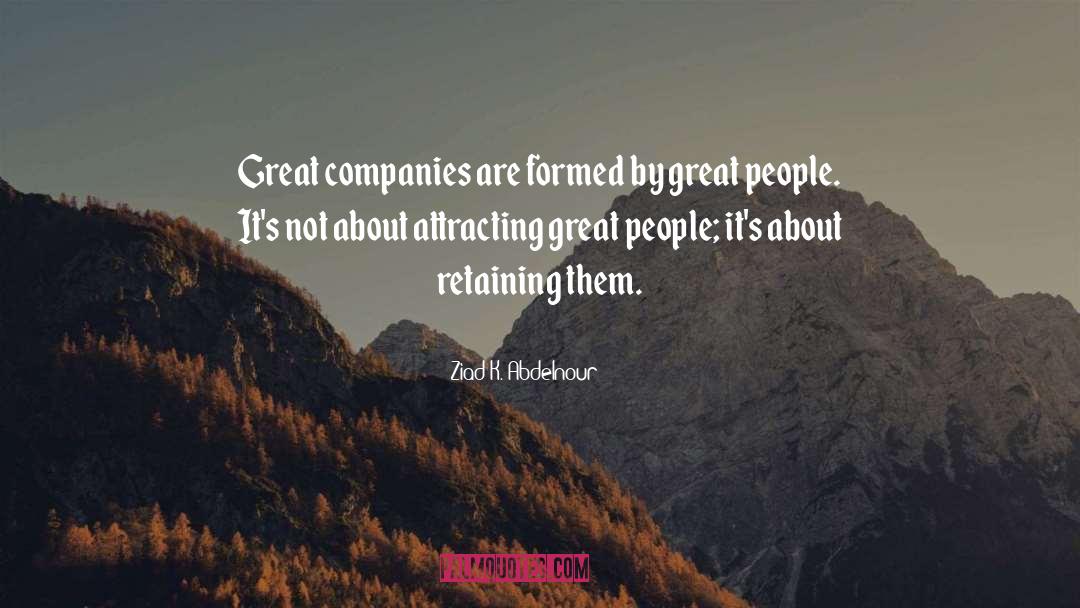 Ziad K. Abdelnour Quotes: Great companies are formed by