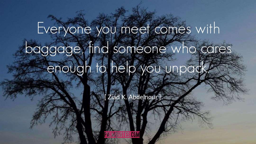 Ziad K. Abdelnour Quotes: Everyone you meet comes with