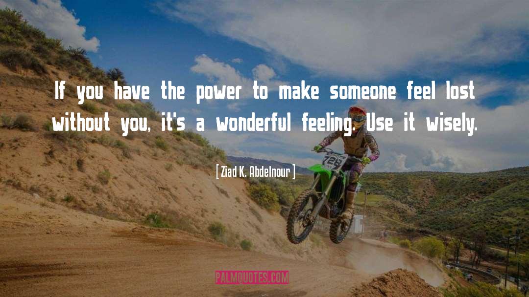 Ziad K. Abdelnour Quotes: If you have the power