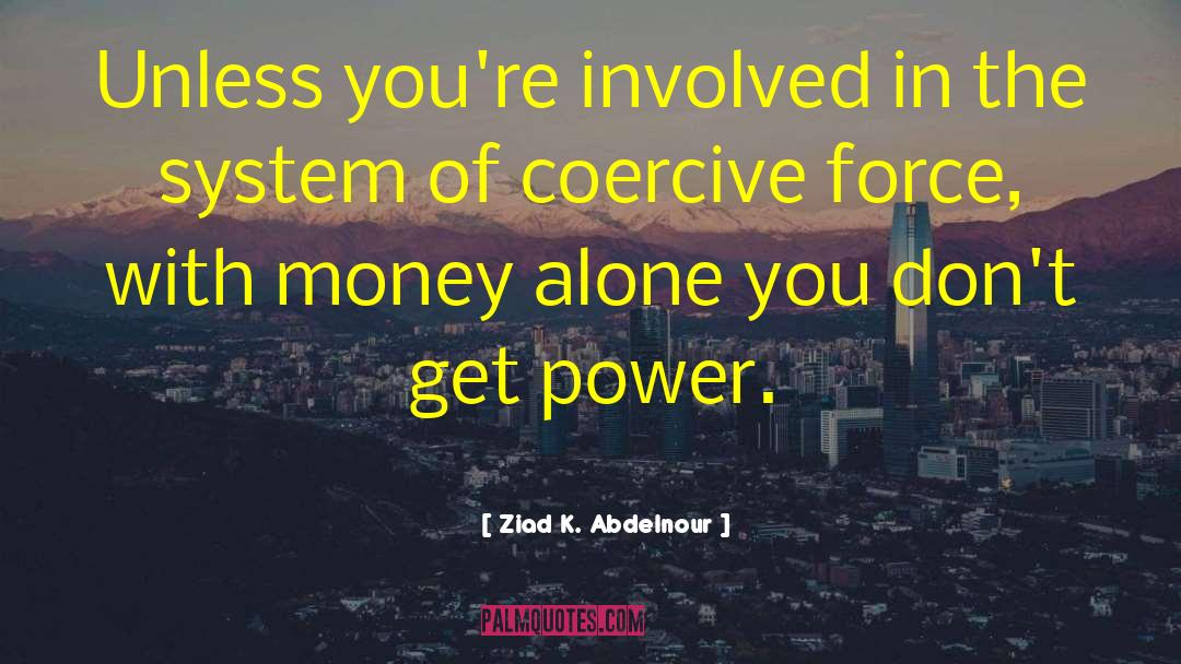 Ziad K. Abdelnour Quotes: Unless you're involved in the