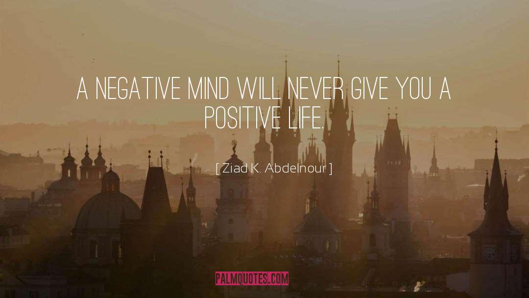 Ziad K. Abdelnour Quotes: A negative mind will never