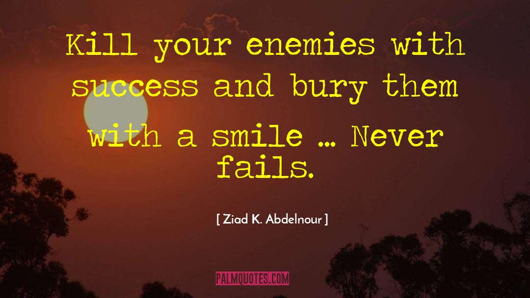 Ziad K. Abdelnour Quotes: Kill your enemies with success