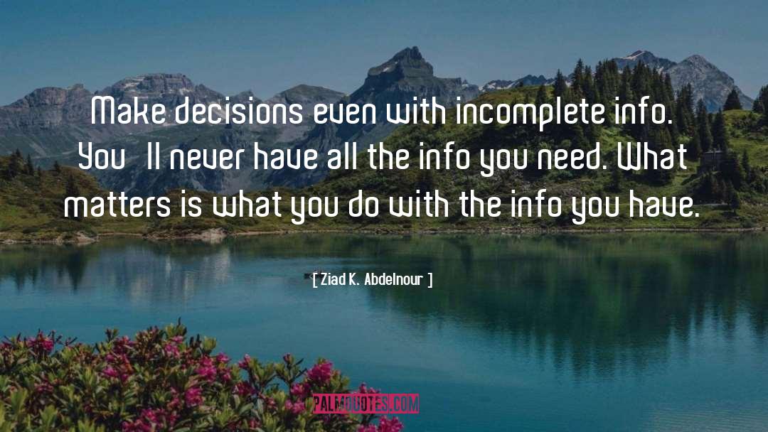 Ziad K. Abdelnour Quotes: Make decisions even with incomplete