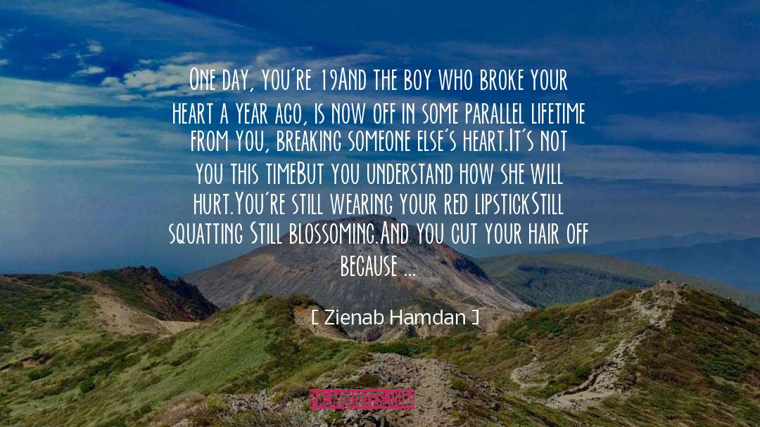 Zienab Hamdan Quotes: One day, you're 19<br />And