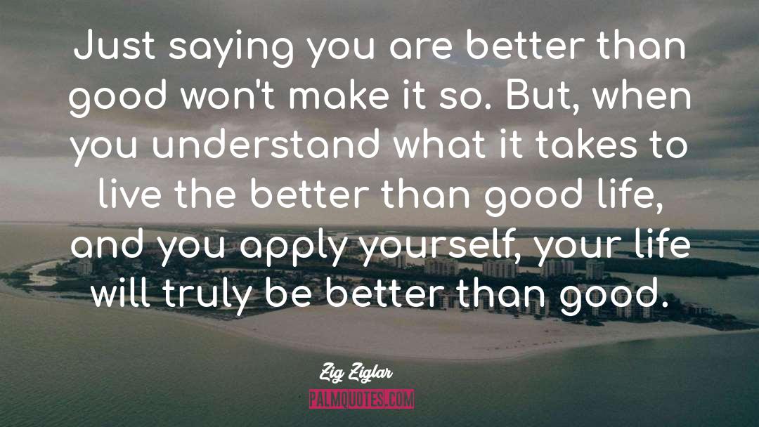 Zig Ziglar Quotes: Just saying you are better