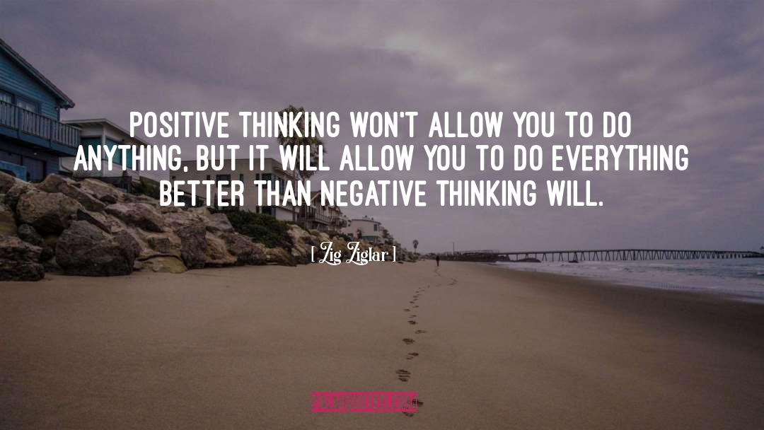 Zig Ziglar Quotes: Positive thinking won't allow you