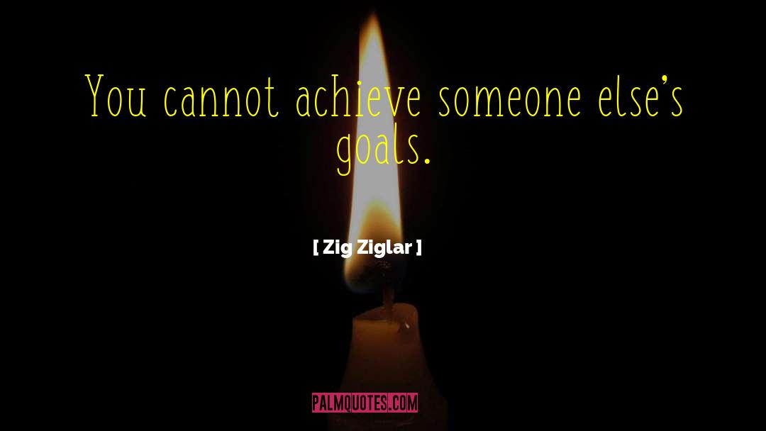 Zig Ziglar Quotes: You cannot achieve someone else's