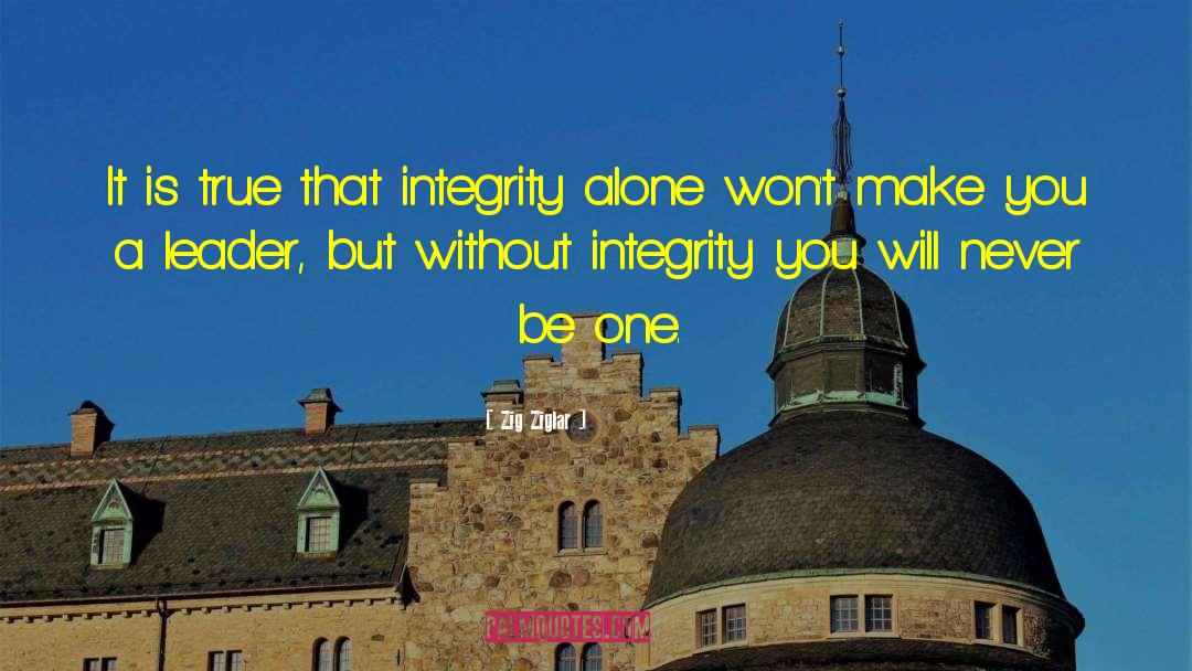 Zig Ziglar Quotes: It is true that integrity