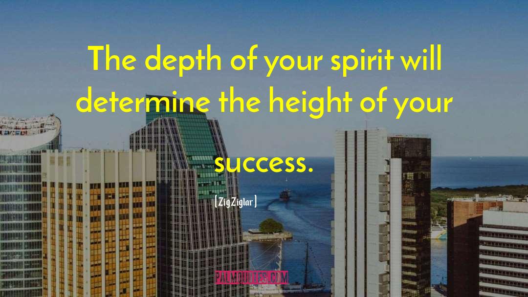 Zig Ziglar Quotes: The depth of your spirit