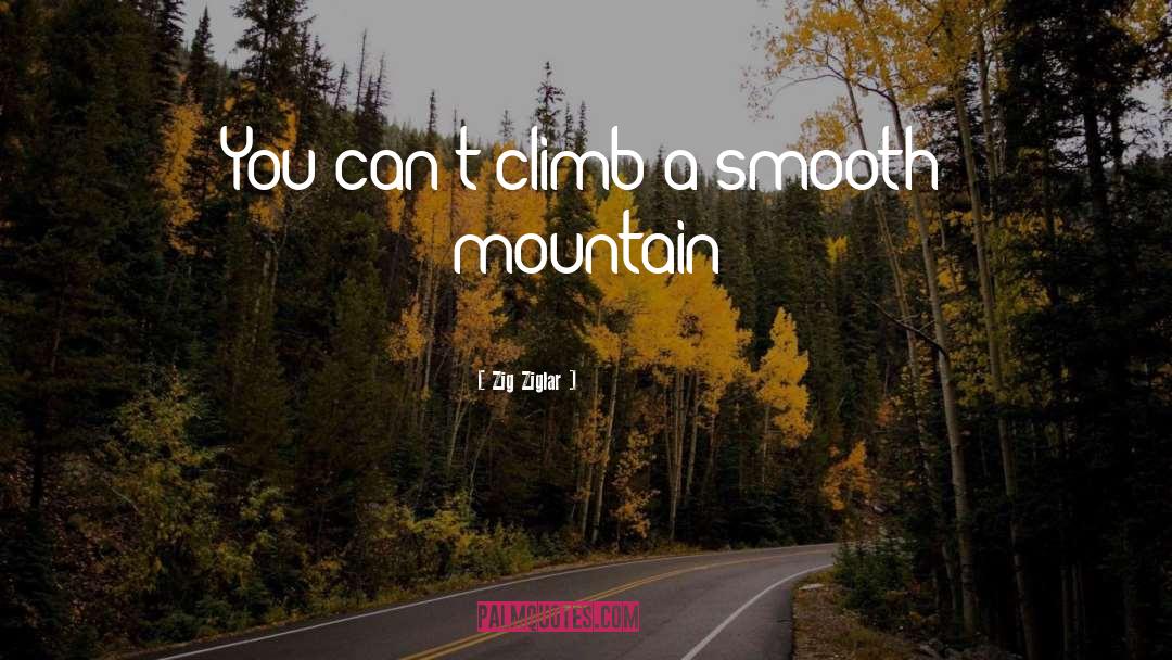 Zig Ziglar Quotes: You can't climb a smooth