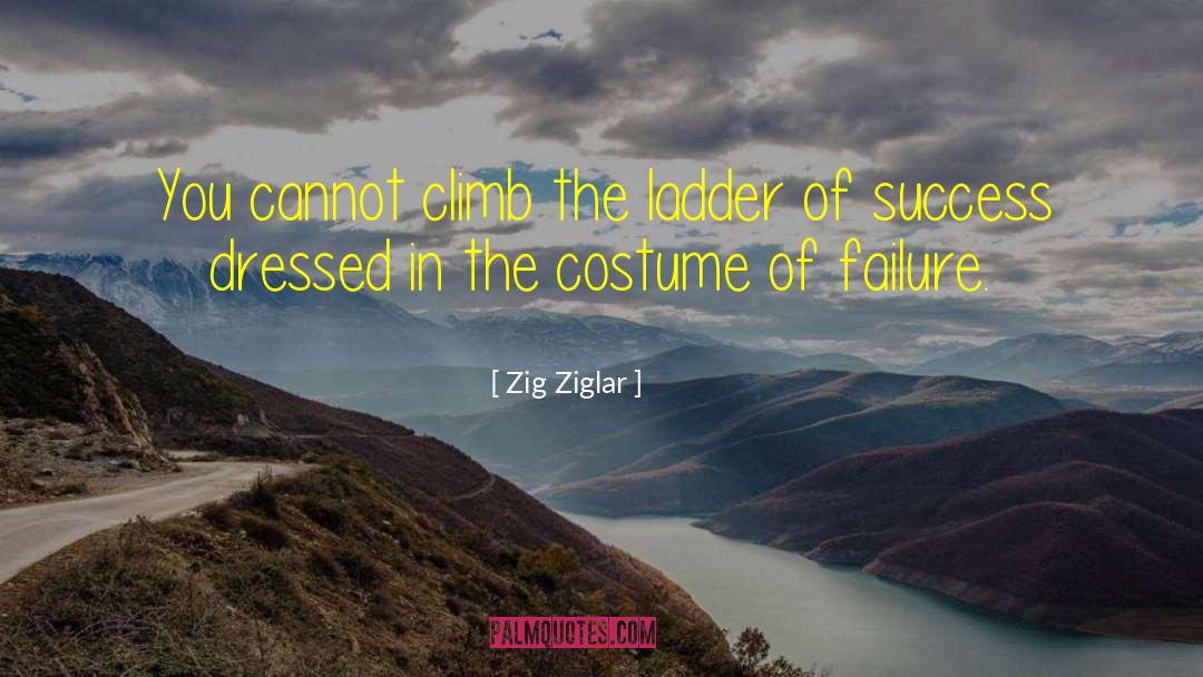 Zig Ziglar Quotes: You cannot climb the ladder