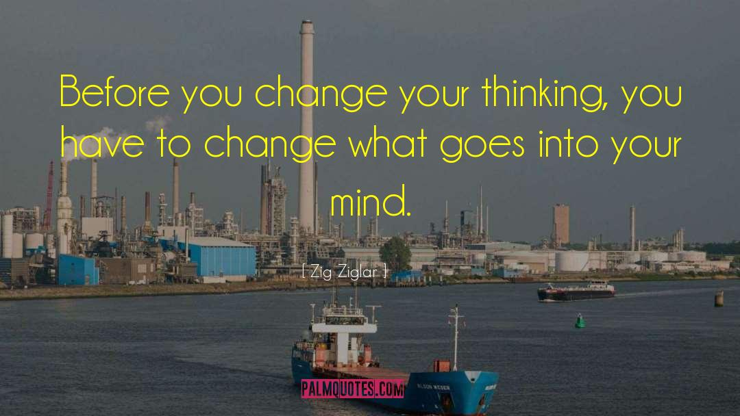 Zig Ziglar Quotes: Before you change your thinking,