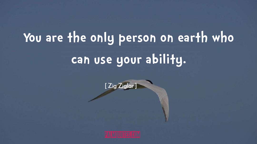 Zig Ziglar Quotes: You are the only person