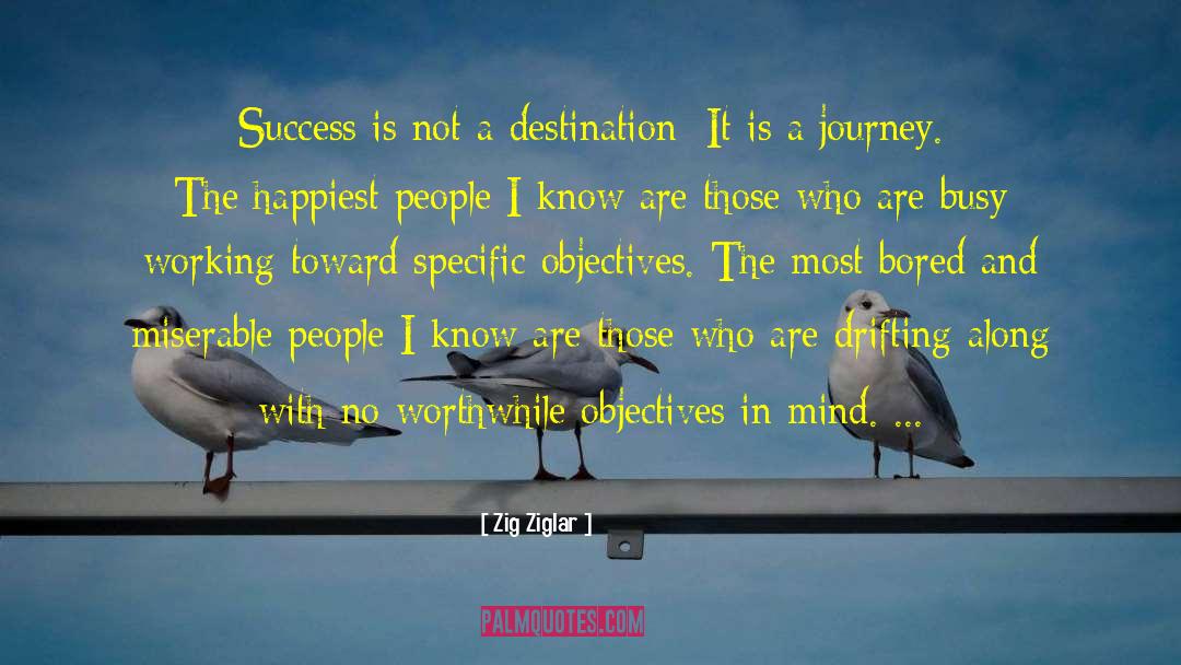 Zig Ziglar Quotes: Success is not a destination: