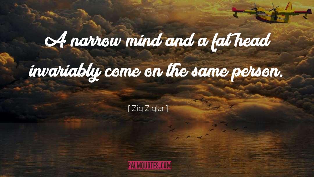 Zig Ziglar Quotes: A narrow mind and a