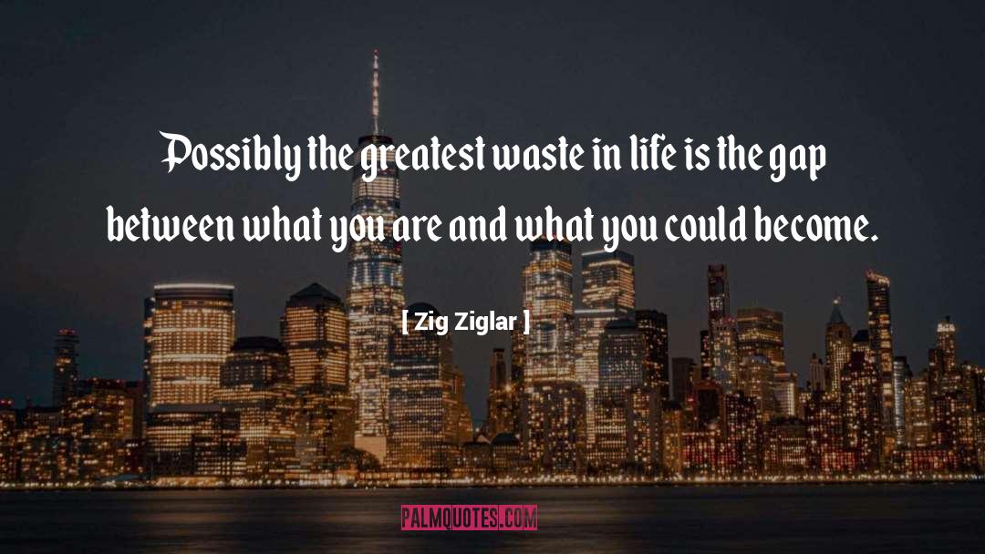 Zig Ziglar Quotes: Possibly the greatest waste in