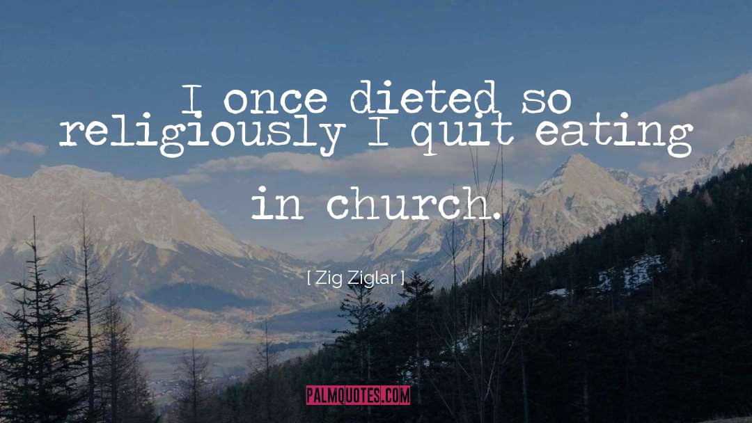 Zig Ziglar Quotes: I once dieted so religiously