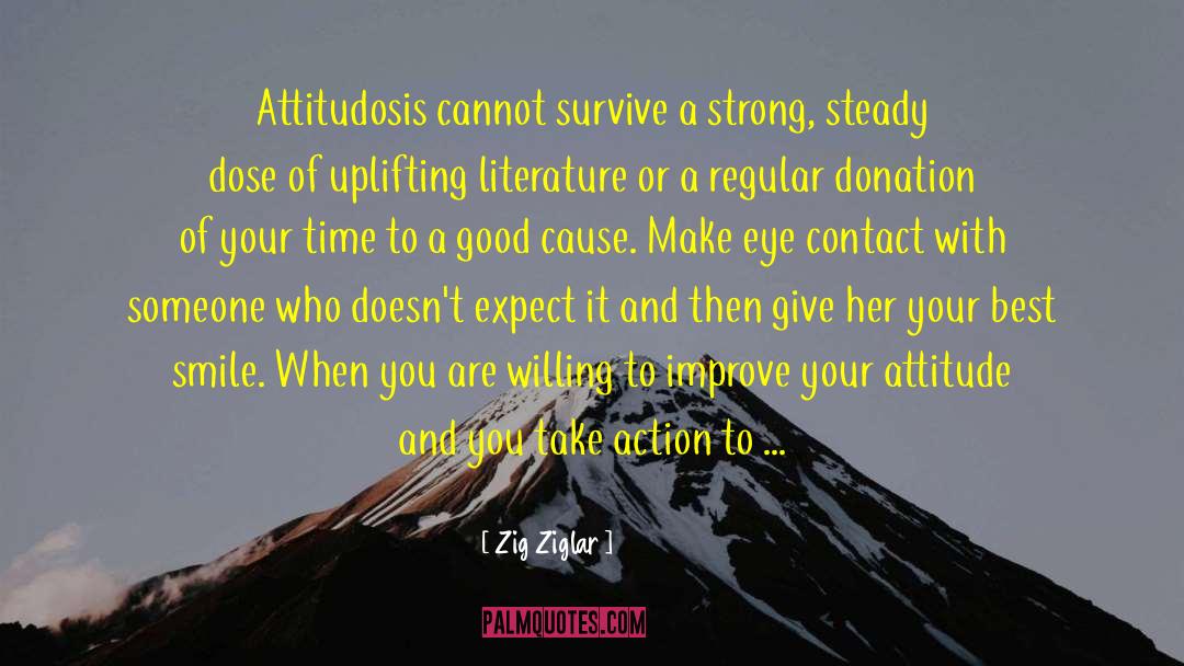 Zig Ziglar Quotes: Attitudosis cannot survive a strong,