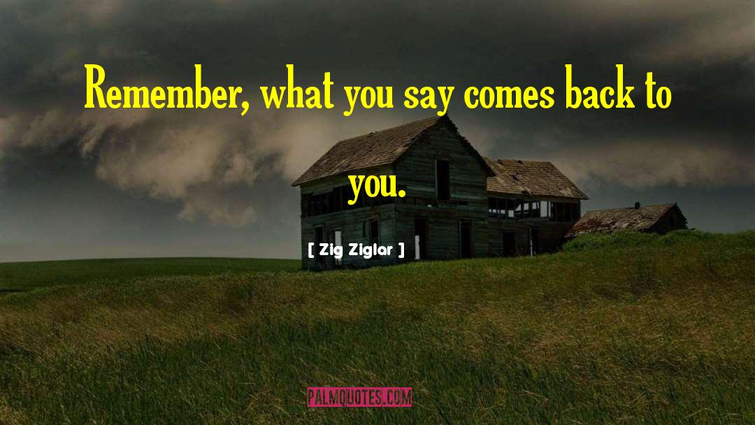 Zig Ziglar Quotes: Remember, what you say comes