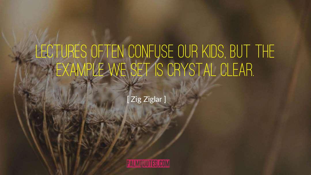 Zig Ziglar Quotes: Lectures often confuse our kids,
