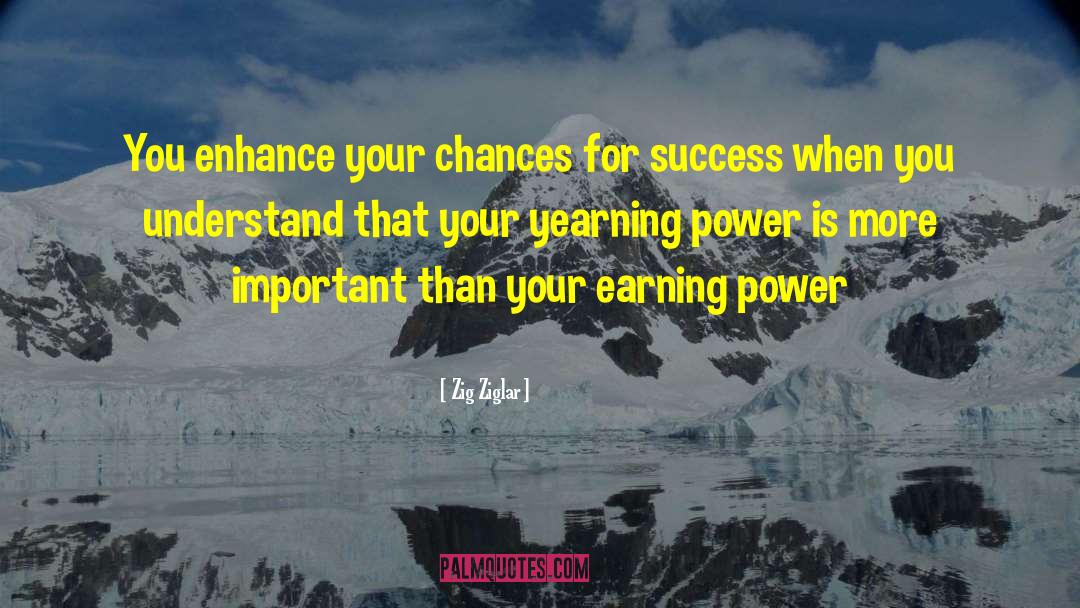 Zig Ziglar Quotes: You enhance your chances for