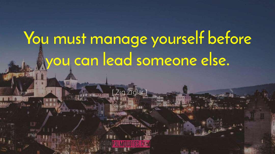 Zig Ziglar Quotes: You must manage yourself before