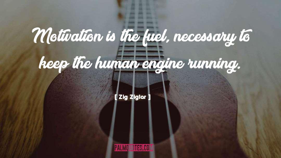 Zig Ziglar Quotes: Motivation is the fuel, necessary