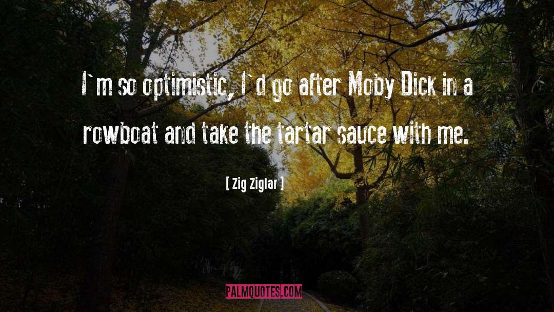 Zig Ziglar Quotes: I'm so optimistic, I'd go