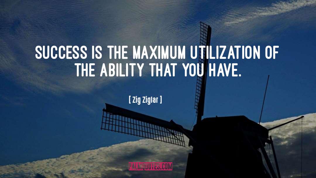 Zig Ziglar Quotes: Success is the maximum utilization