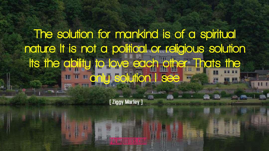 Ziggy Marley Quotes: The solution for mankind is