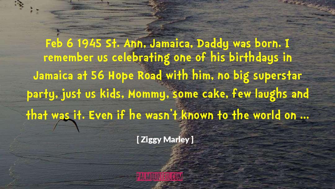 Ziggy Marley Quotes: Feb 6 1945 St. Ann,