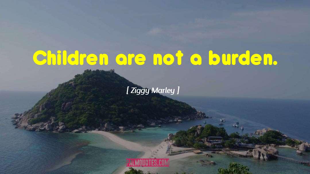 Ziggy Marley Quotes: Children are not a burden.